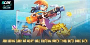 Anh Hùng Đánh Cá 8DAY: Đấu Trường Huyền Thoại Dưới Lòng Biển