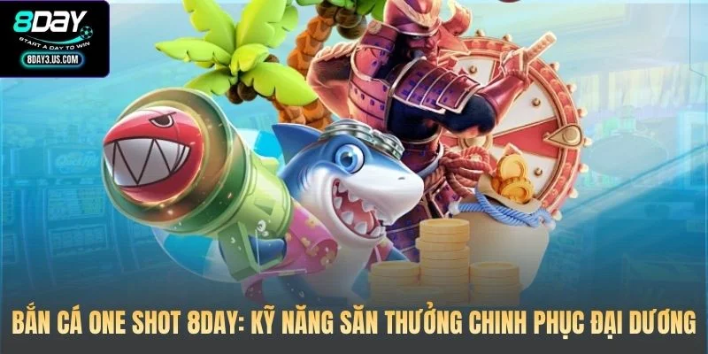 Bắn Cá One Shot 8DAY: Kỹ Năng Săn Thưởng Chinh Phục Đại Dương 1 Bắn Cá One Shot 8DAY: Kỹ Năng Săn Thưởng Chinh Phục Đại Dương