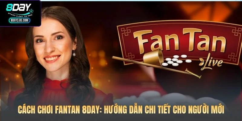 Cách Chơi Fantan 8DAY: Hướng Dẫn Chi Tiết Cho Người Mới