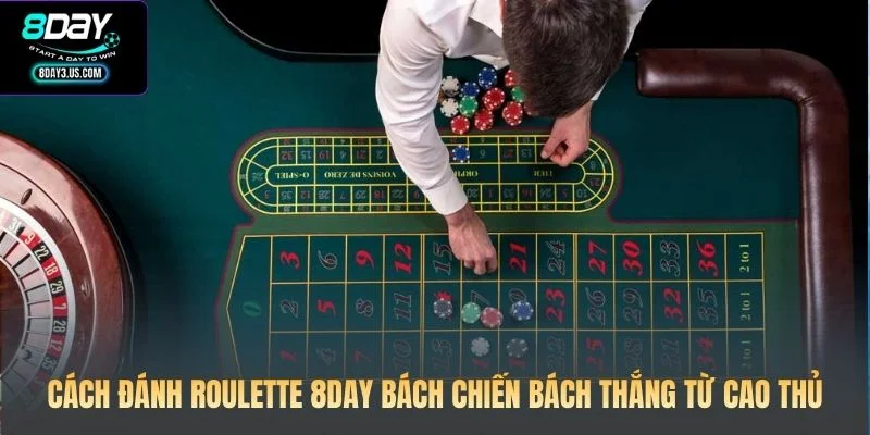 Cách Đánh Roulette 8DAY Bách Chiến Bách Thắng Từ Cao Thủ