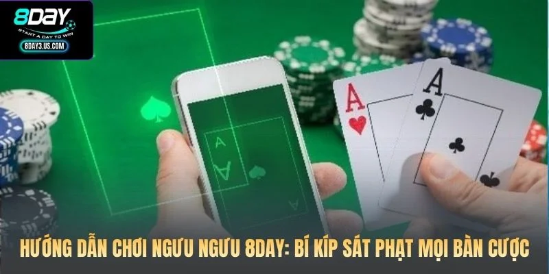 Hướng Dẫn Chơi Ngưu Ngưu 8DAY: Bí Kíp Sát Phạt Mọi Bàn Cược