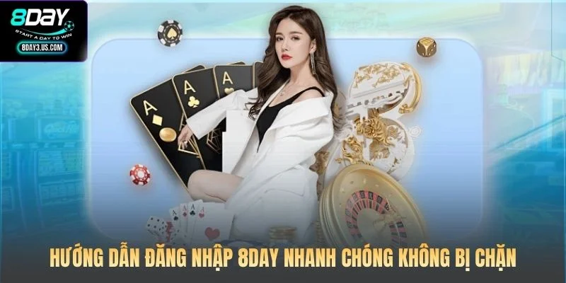 Hướng Dẫn Đăng Nhập 8DAY Nhanh Chóng Không Bị Chặn