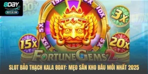 Slot Bảo Thạch Kala 8DAY: Mẹo Săn Kho Báu Mới Nhất 2026