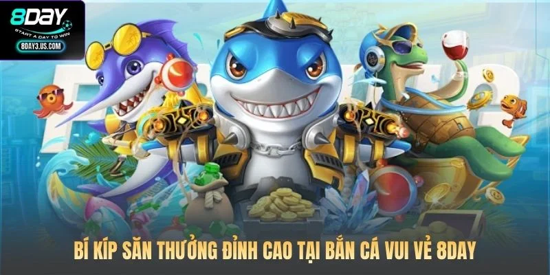 Bắn Cá Vui Vẻ 8DAY: Hành Trình Trở Thành Ngư Thủ Chuyên Nghiệp 4 Bí kíp săn thưởng đỉnh cao tại Bắn cá vui vẻ 8DAY