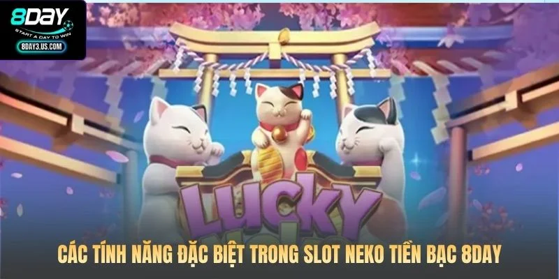 Các tính năng đặc biệt trong Slot Neko Tiền Bạc 8DAY