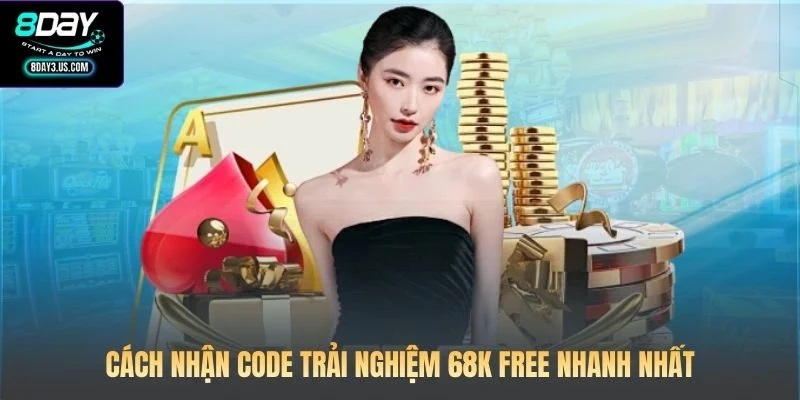 Cách nhận code trải nghiệm 68K free nhanh nhất