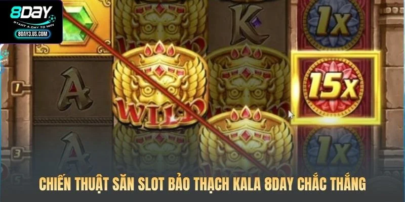 Chiến thuật săn Slot Bảo Thạch Kala 8DAY chắc thắng
