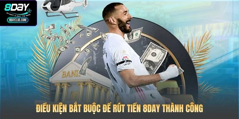 Điều kiện bắt buộc để rút tiền 8DAY thành công