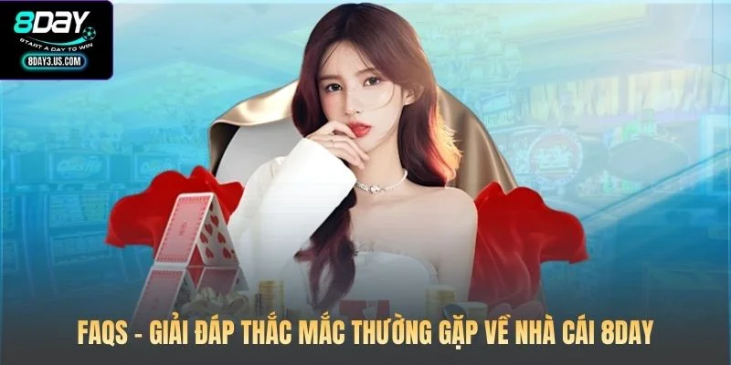 FAQs – Giải đáp thắc mắc thường gặp về nhà cái 8DAY