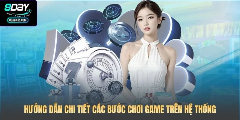 Hướng dẫn chi tiết các bước chơi game trên hệ thống 8DAY
