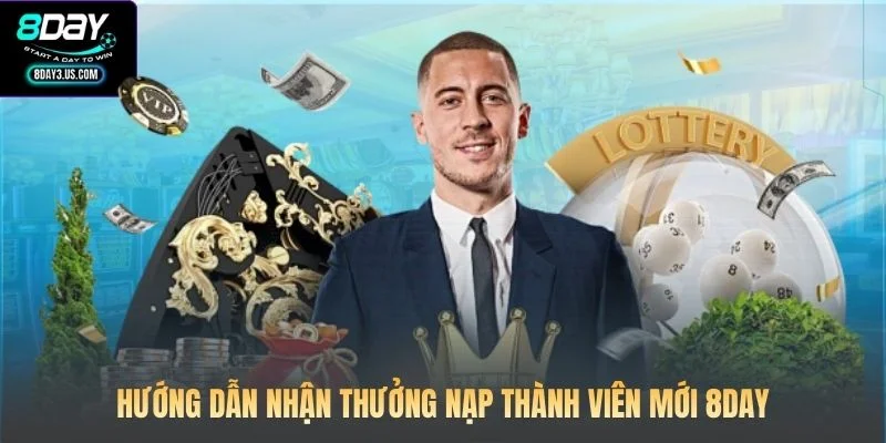 Hướng dẫn nhận thưởng nạp thành viên mới 8DAY