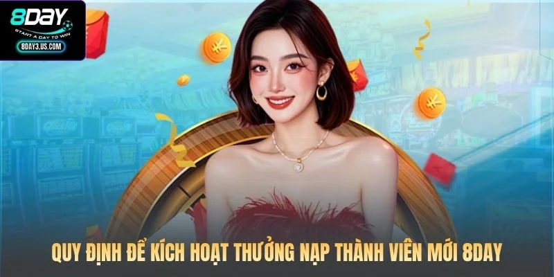 Quy định để kích hoạt thưởng nạp thành viên mới 8DAY