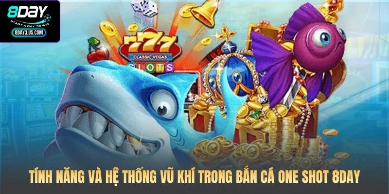 Bắn Cá One Shot 8DAY: Kỹ Năng Săn Thưởng Chinh Phục Đại Dương 3 Tính năng và hệ thống vũ khí trong Bắn cá One Shot 8DAY