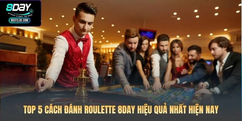 Top 5 cách đánh Roulette 8DAY hiệu quả nhất hiện nay