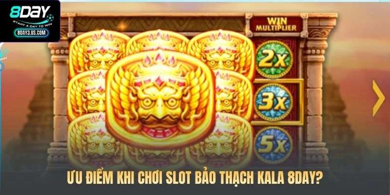 Ưu điểm khi chơi Slot Bảo Thạch Kala 8DAY?